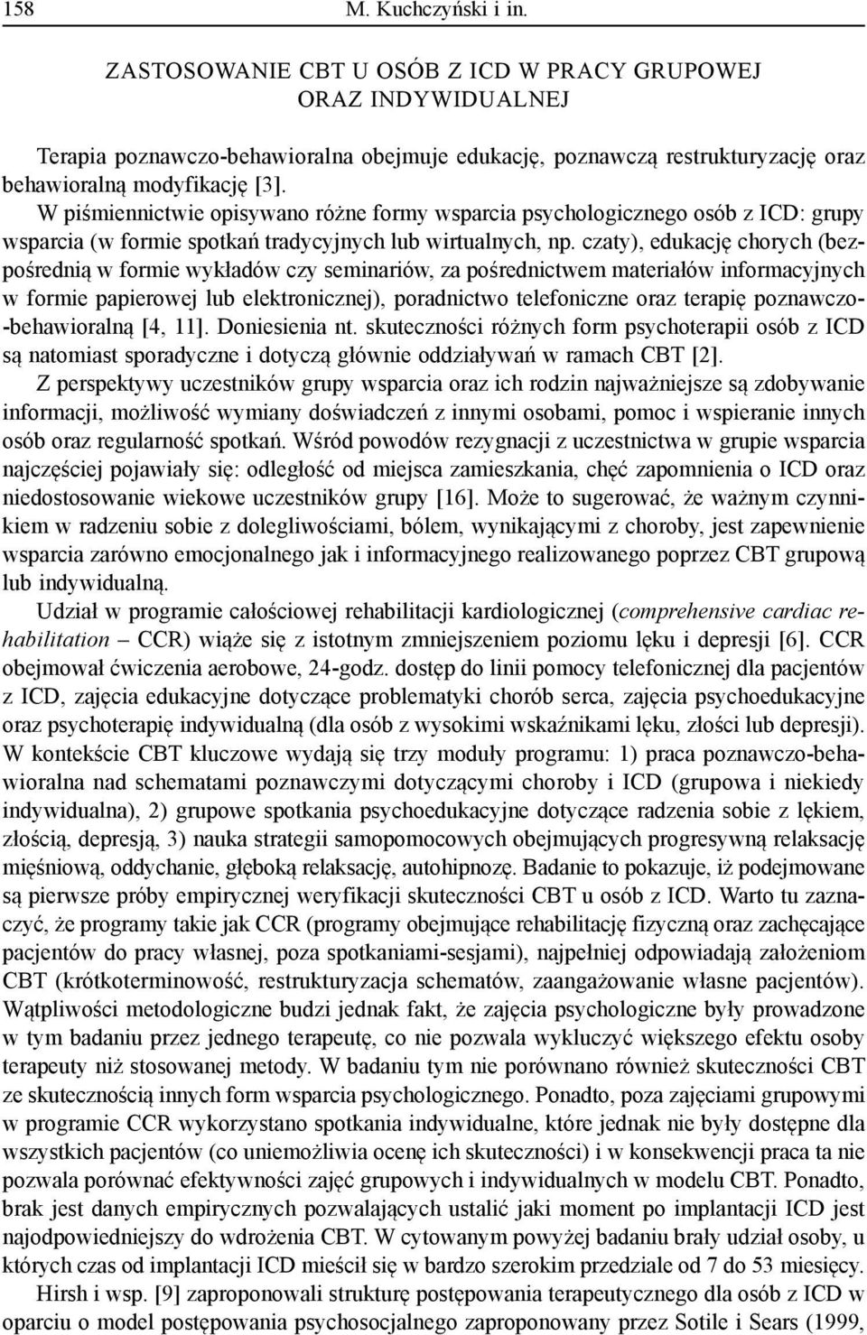 W piśmiennictwie opisywano różne formy wsparcia psychologicznego osób z ICD: grupy wsparcia (w formie spotkań tradycyjnych lub wirtualnych, np.