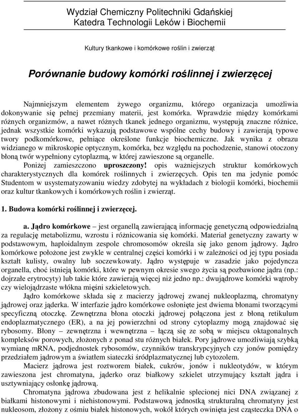 Wprawdzie między komórkami róŝnych organizmów, a nawet róŝnych tkanek jednego organizmu, występują znaczne róŝnice, jednak wszystkie komórki wykazują podstawowe wspólne cechy budowy i zawierają