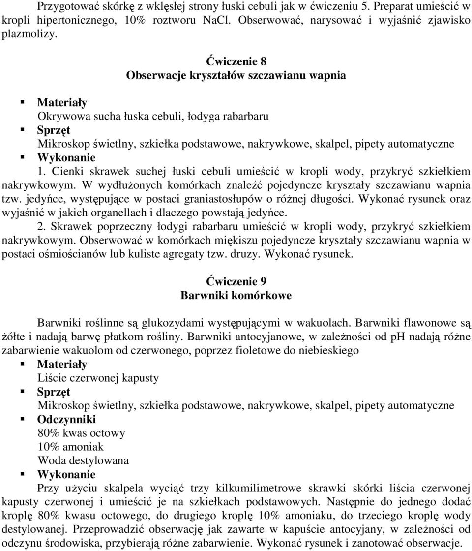 Cienki skrawek suchej łuski cebuli umieścić w kropli wody, przykryć szkiełkiem nakrywkowym. W wydłuŝonych komórkach znaleźć pojedyncze kryształy szczawianu wapnia tzw.