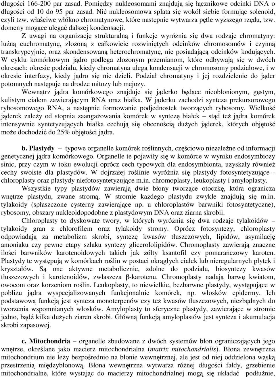 Z uwagi na organizację strukturalną i funkcje wyróŝnia się dwa rodzaje chromatyny: luźną euchromatynę, złoŝoną z całkowicie rozwiniętych odcinków chromosomów i czynną transkrypcyjnie, oraz