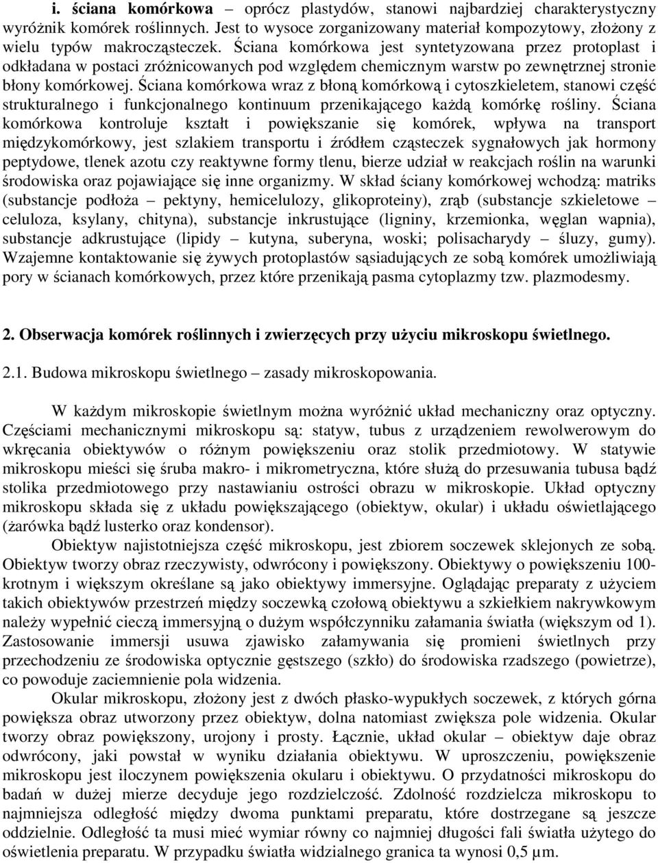 Ściana komórkowa wraz z błoną komórkową i cytoszkieletem, stanowi część strukturalnego i funkcjonalnego kontinuum przenikającego kaŝdą komórkę rośliny.