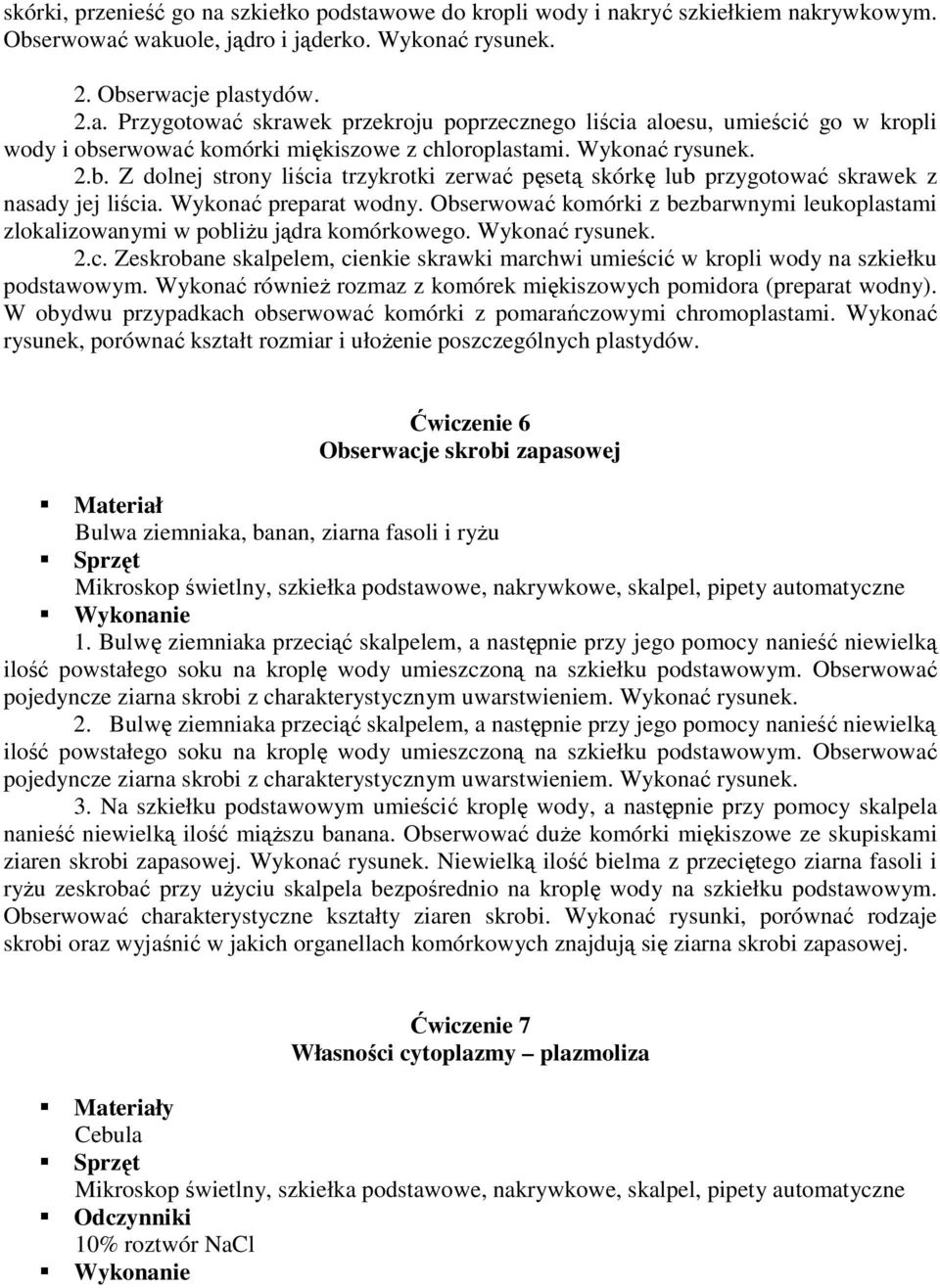 Obserwować komórki z bezbarwnymi leukoplastami zlokalizowanymi w pobliŝu jądra komórkowego. Wykonać rysunek. 2.c.