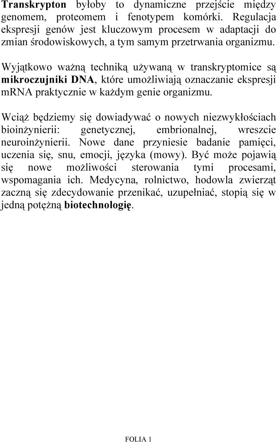 Wyjątkowo ważną techniką używaną w transkryptomice są mikroczujniki DNA, które umożliwiają oznaczanie ekspresji mrna praktycznie w każdym genie organizmu.