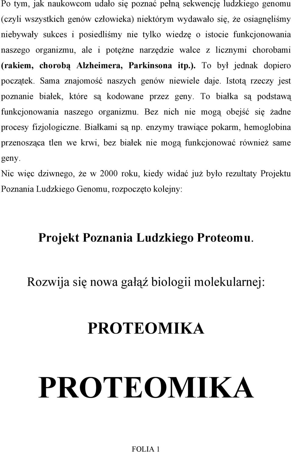 Sama znajomość naszych genów niewiele daje. Istotą rzeczy jest poznanie białek, które są kodowane przez geny. To białka są podstawą funkcjonowania naszego organizmu.