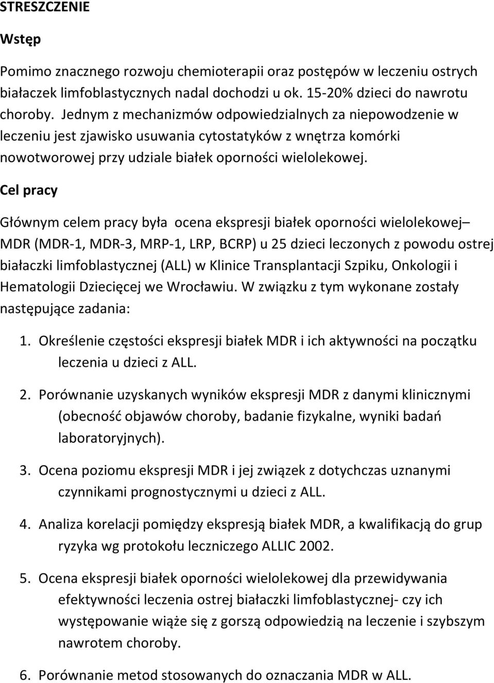 Cel pracy Głównym celem pracy była ocena ekspresji białek oporności wielolekowej MDR (MDR-1, MDR-3, MRP-1, LRP, BCRP) u 25 dzieci leczonych z powodu ostrej białaczki limfoblastycznej (ALL) w Klinice