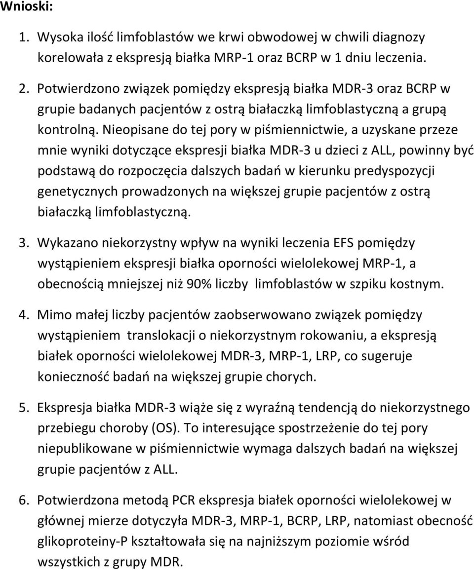 Nieopisane do tej pory w piśmiennictwie, a uzyskane przeze mnie wyniki dotyczące ekspresji białka MDR-3 u dzieci z ALL, powinny być podstawą do rozpoczęcia dalszych badań w kierunku predyspozycji