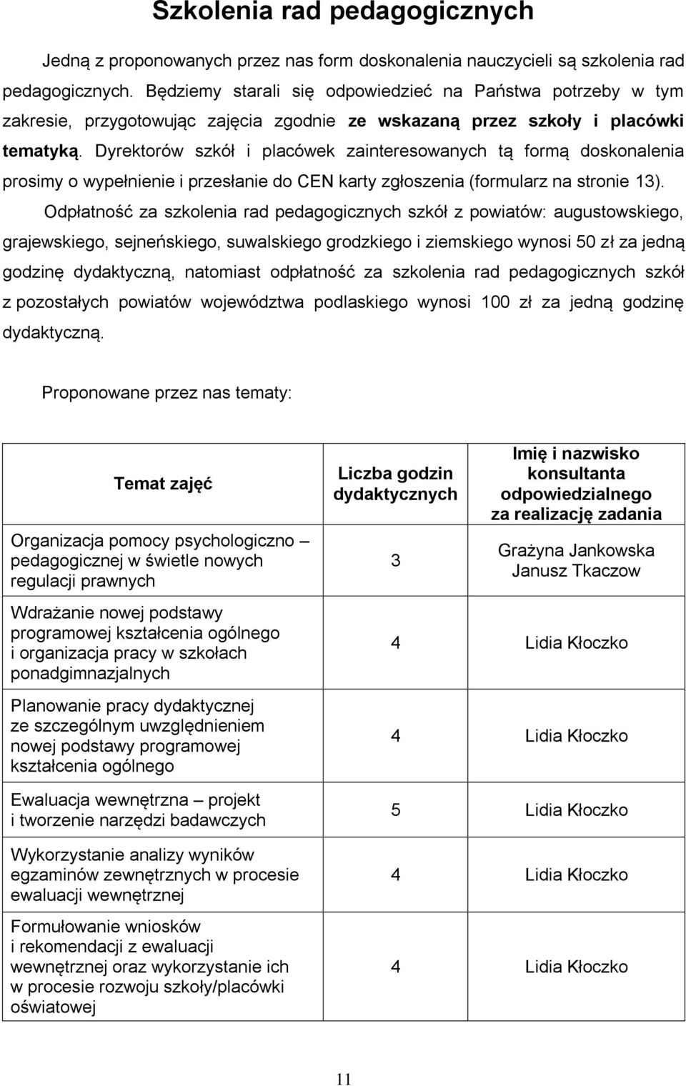 Dyrektorów szkół i placówek zainteresowanych tą formą doskonalenia prosimy o wypełnienie i przesłanie do CEN karty zgłoszenia (formularz na stronie 13).