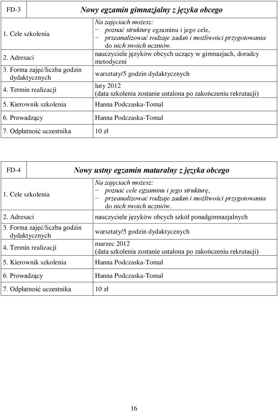 Odpłatność uczestnika 10 zł luty 2012 FD-4 Nowy ustny egzamin maturalny z języka obcego poznać cele egzaminu i jego strukturę, przeanalizować rodzaje zadań i możliwości przygotowania