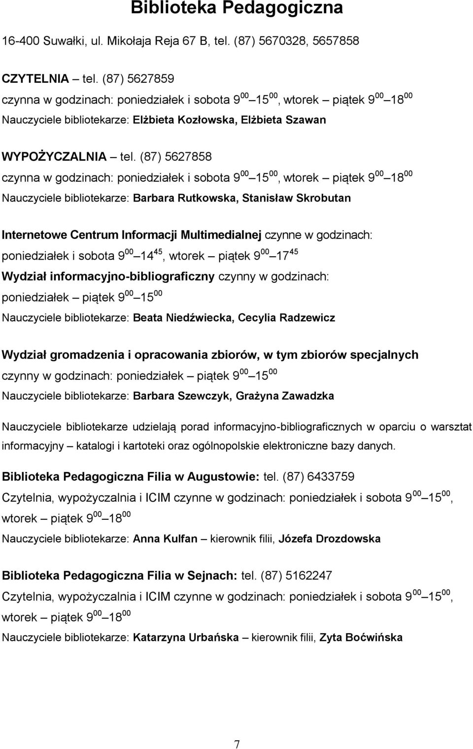 (87) 5627858 czynna w godzinach: poniedziałek i sobota 9 00 15 00, wtorek piątek 9 00 18 00 Nauczyciele bibliotekarze: Barbara Rutkowska, Stanisław Skrobutan Internetowe Centrum Informacji