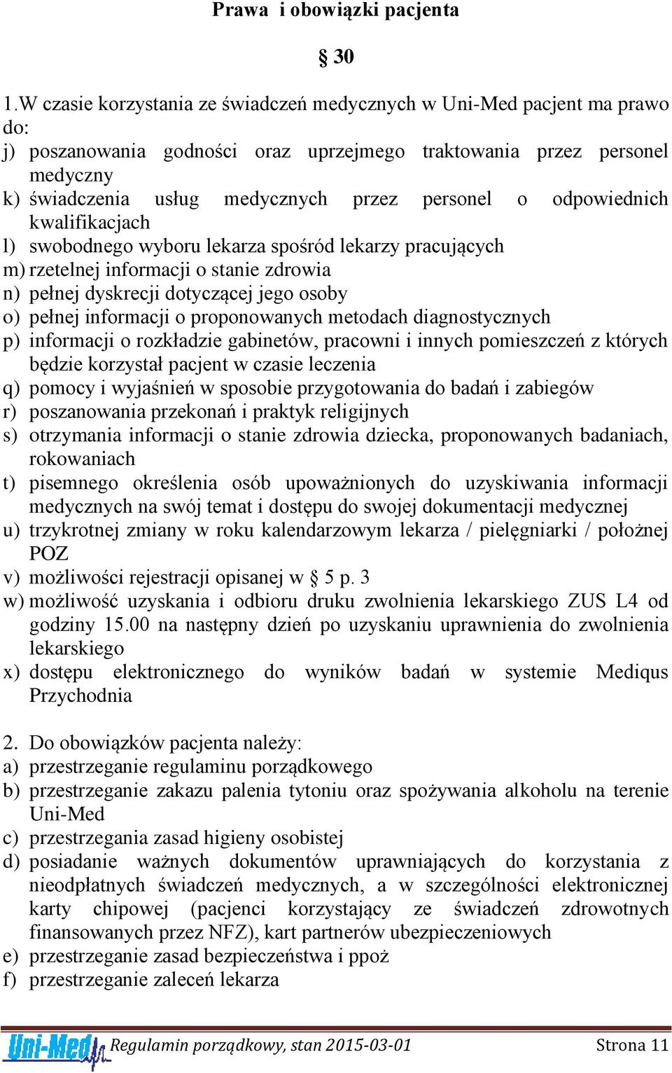 o odpowiednich kwalifikacjach l) swobodnego wyboru lekarza spośród lekarzy pracujących m) rzetelnej informacji o stanie zdrowia n) pełnej dyskrecji dotyczącej jego osoby o) pełnej informacji o