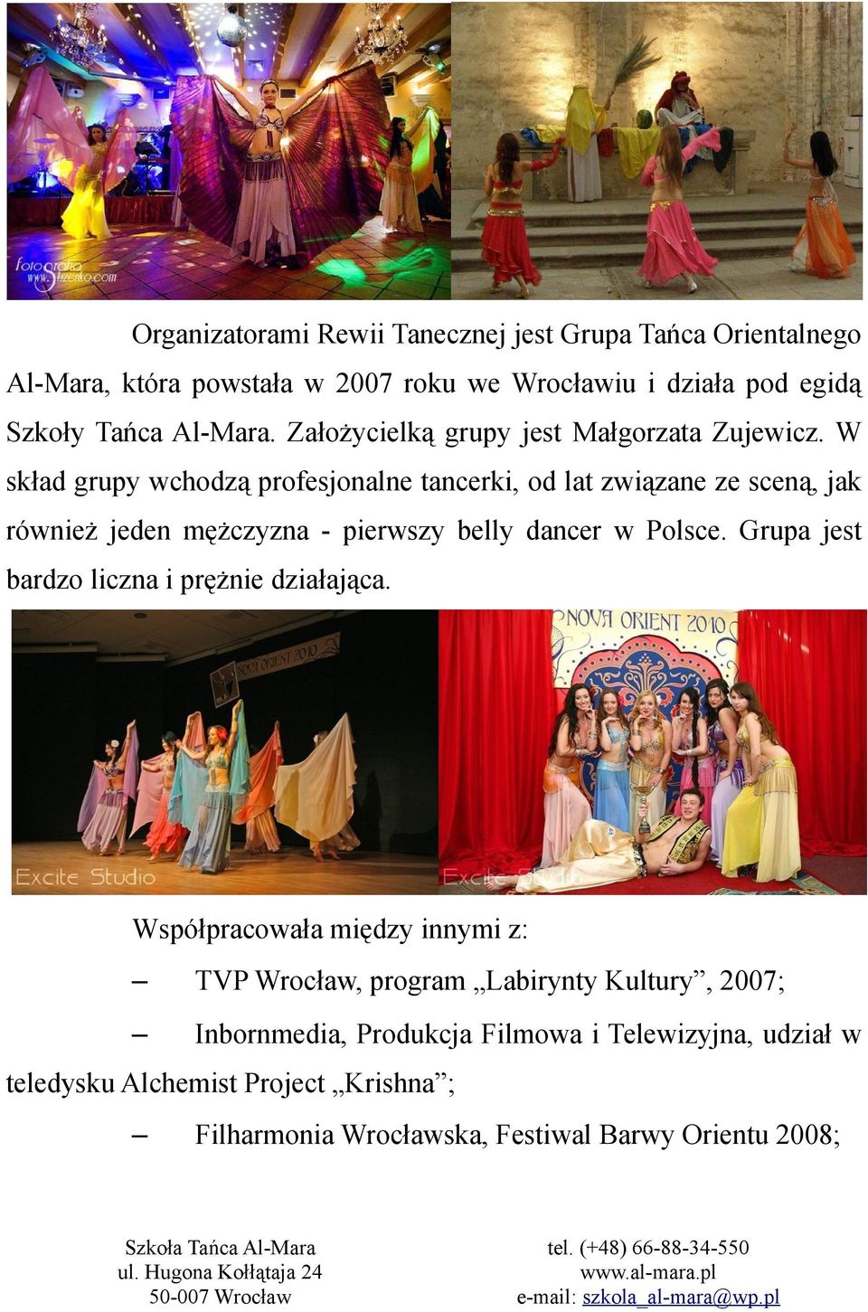 W skład grupy wchodzą profesjonalne tancerki, od lat związane ze sceną, jak również jeden mężczyzna - pierwszy belly dancer w Polsce.