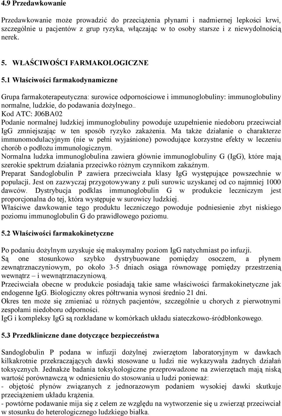 . Kod ATC: J06BA02 Podanie normalnej ludzkiej immunoglobuliny powoduje uzupełnienie niedoboru przeciwciał IgG zmniejszając w ten sposób ryzyko zakażenia.