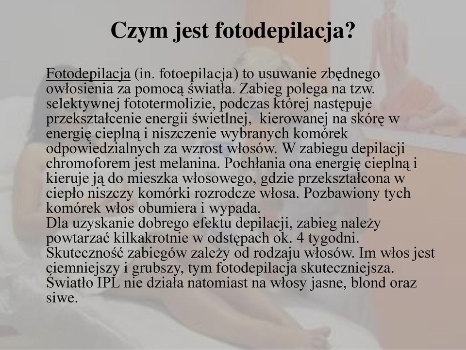 W zabiegu depilacji chromoforem jest melanina. Pochłania ona energię cieplną i kieruje ją do mieszka włosowego, gdzie przekształcona w ciepło niszczy komórki rozrodcze włosa.