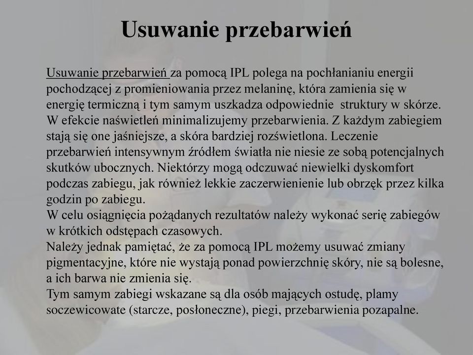 Leczenie przebarwień intensywnym źródłem światła nie niesie ze sobą potencjalnych skutków ubocznych.