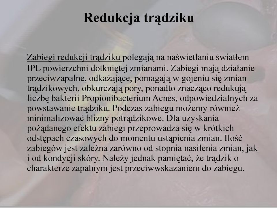 Acnes, odpowiedzialnych za powstawanie trądziku. Podczas zabiegu możemy również minimalizować blizny potrądzikowe.