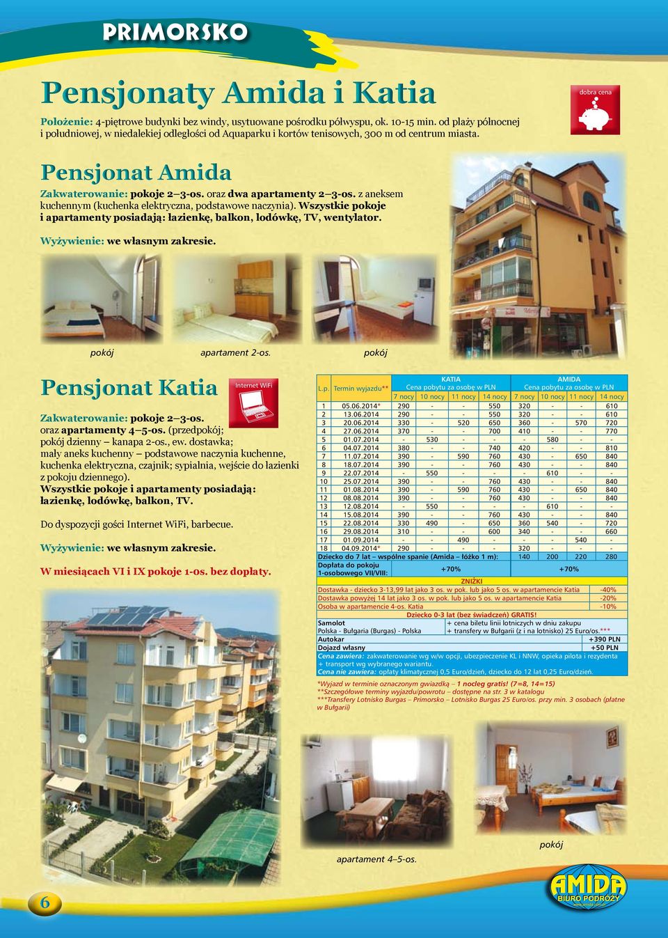 oraz dwa apartamenty 2 3-os. z aneksem kuchennym (kuchenka elektryczna, podstawowe naczynia). Wszystkie pokoje i apartamenty posiadają: łazienk, balkon, lodówk, TV, wentylator.