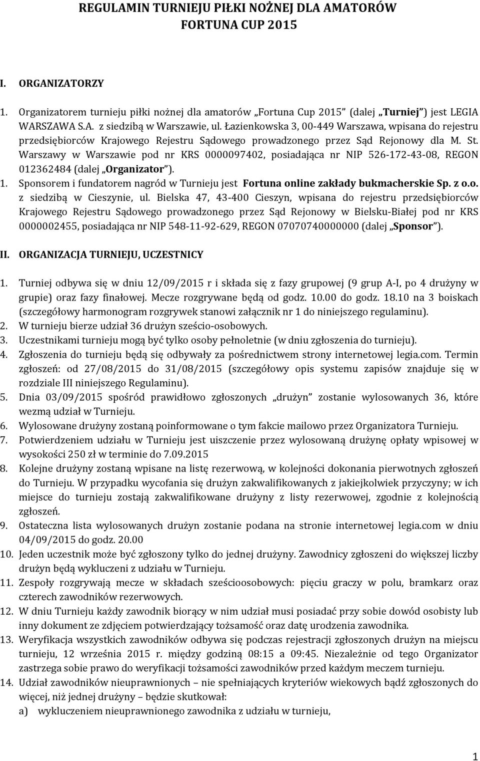 Warszawy w Warszawie pod nr KRS 0000097402, posiadająca nr NIP 526 172 43 08, REGON 012362484 (dalej Organizator ). 1. Sponsorem i fundatorem nagród w Turnieju jest Fortuna online zakłady bukmacherskie Sp.