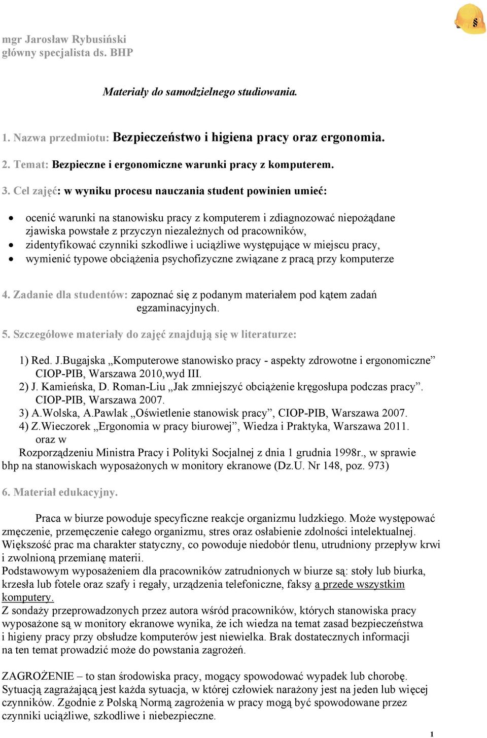 Cel zajęć: w wyniku procesu nauczania student powinien umieć: ocenić warunki na stanowisku pracy z komputerem i zdiagnozować niepożądane zjawiska powstałe z przyczyn niezależnych od pracowników,
