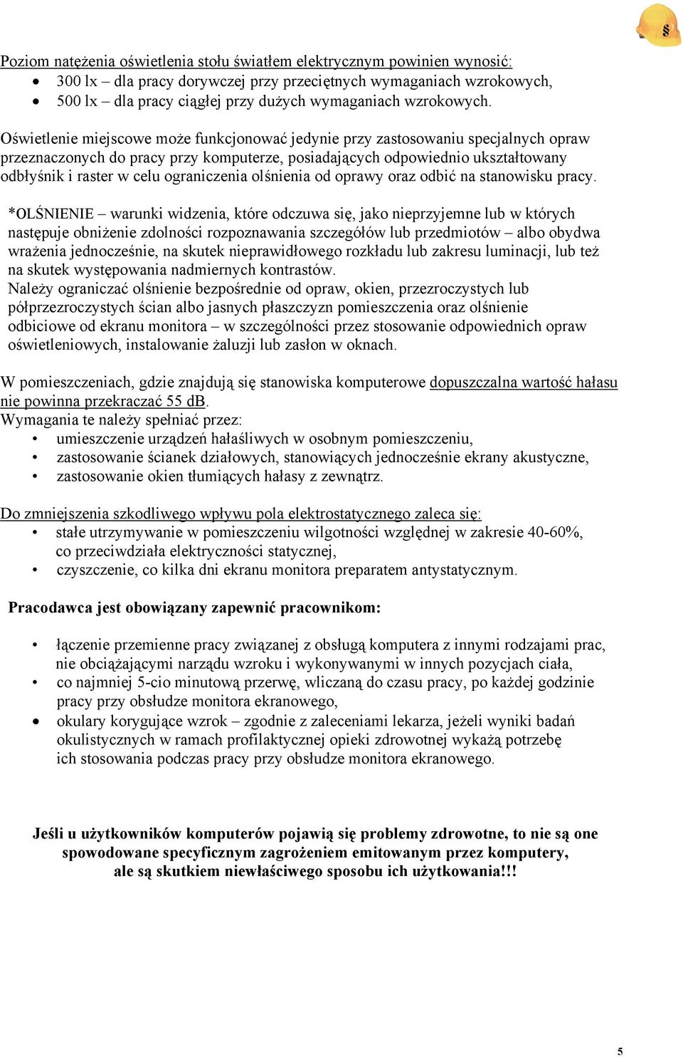 Oświetlenie miejscowe może funkcjonować jedynie przy zastosowaniu specjalnych opraw przeznaczonych do pracy przy komputerze, posiadających odpowiednio ukształtowany odbłyśnik i raster w celu