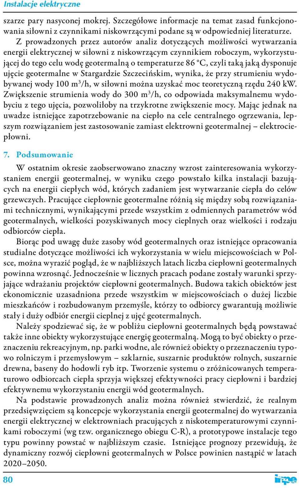 86 C, czyli taką jaką dysponuje ujęcie geotermalne w Stargardzie Szczecińskim, wynika, że przy strumieniu wydobywanej wody 100 m 3 /h, w siłowni można uzyskać moc teoretyczną rzędu 240 kw.