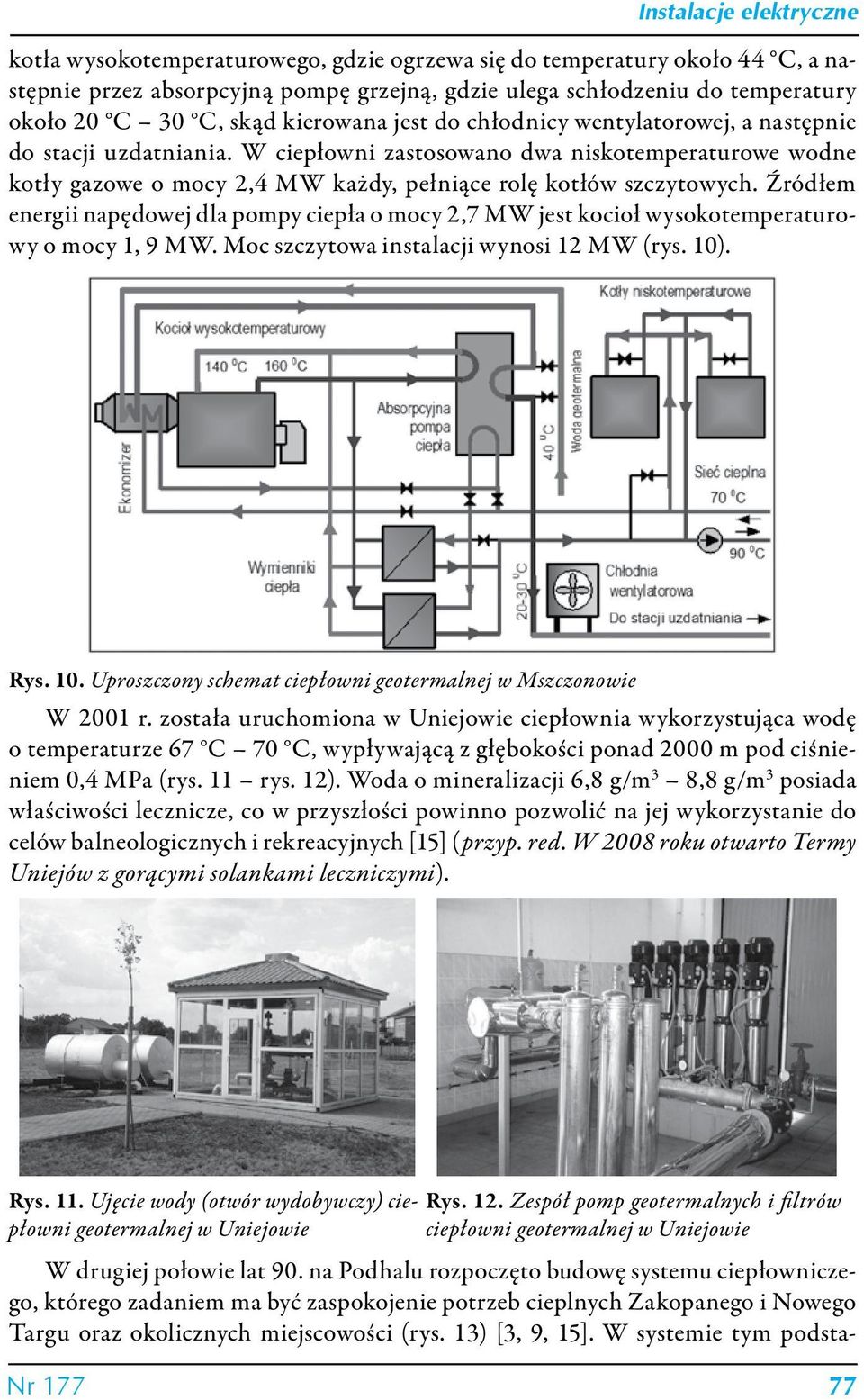 W ciepłowni zastosowano dwa niskotemperaturowe wodne kotły gazowe o mocy 2,4 MW każdy, pełniące rolę kotłów szczytowych.