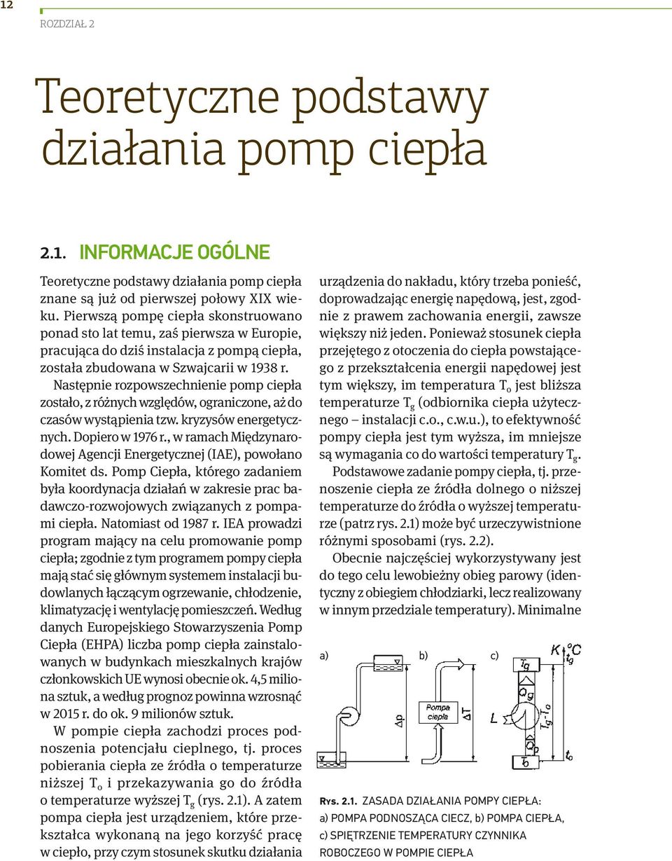 Następnie rozpowszechnienie pomp ciepła zostało, z różnych względów, ograniczone, aż do czasów wystąpienia tzw. kryzysów energetycznych. Dopiero w 1976 r.