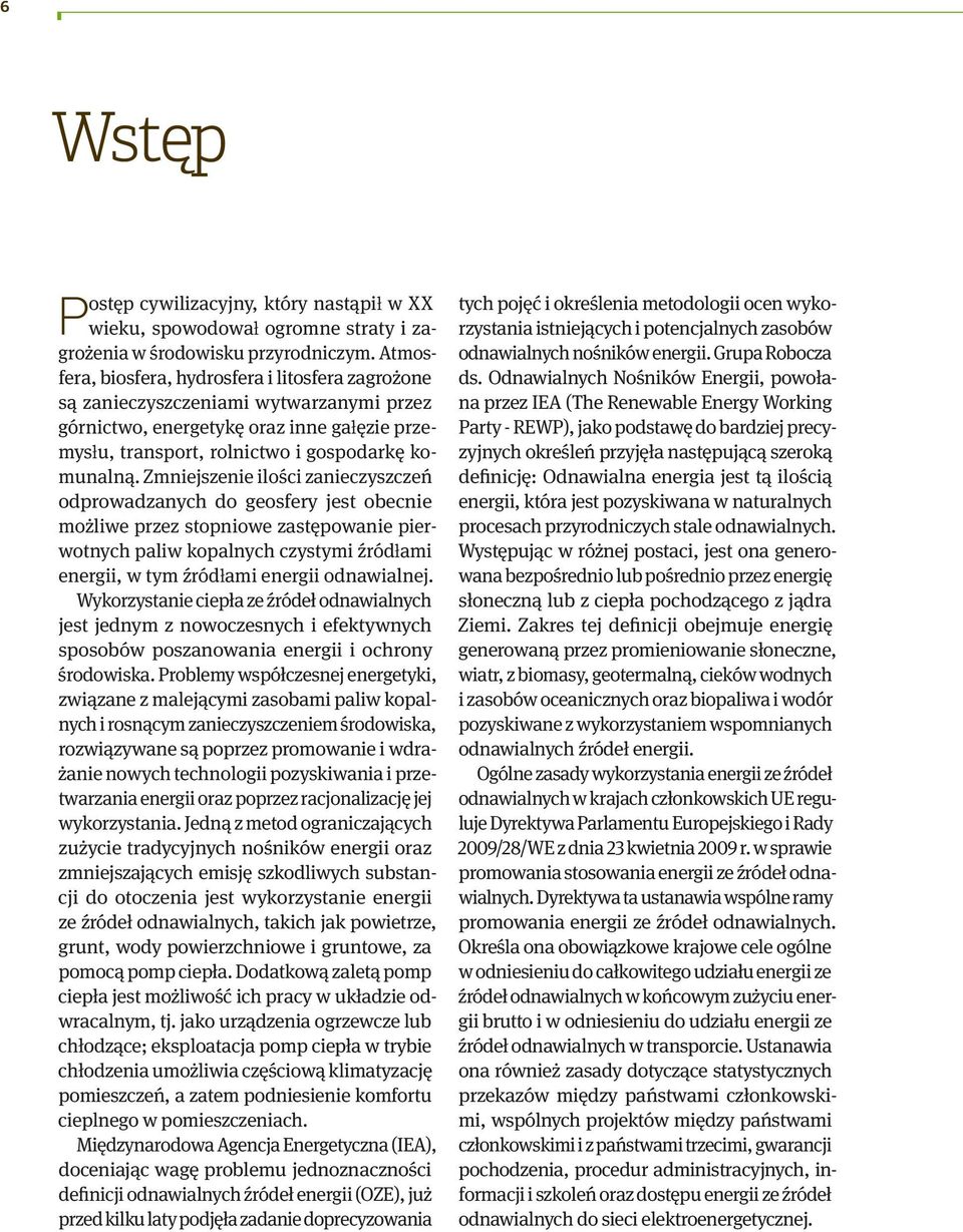 Zmniejszenie ilości zanieczyszczeń odprowadzanych do geosfery jest obecnie możliwe przez stopniowe zastępowanie pierwotnych paliw kopalnych czystymi źródłami energii, w tym źródłami energii