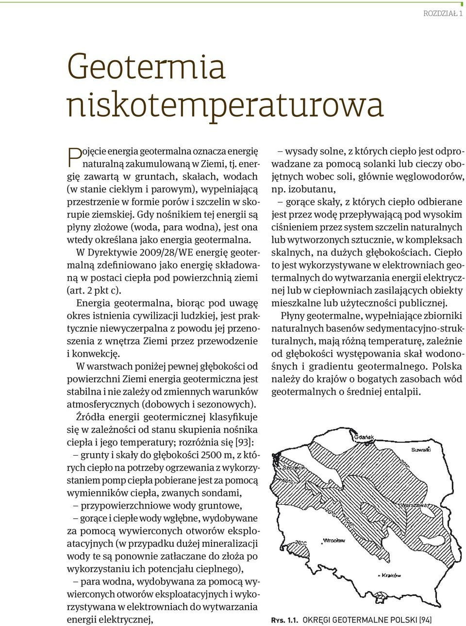 Gdy nośnikiem tej energii są płyny złożowe (woda, para wodna), jest ona wtedy określana jako energia geotermalna.