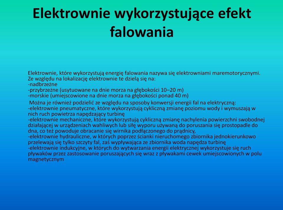 je również podzielić ze względu na sposoby konwersji energii fal na elektryczną: -elektrownie pneumatyczne, które wykorzystują cykliczną zmianę poziomu wody i wymuszają w nich ruch powietrza