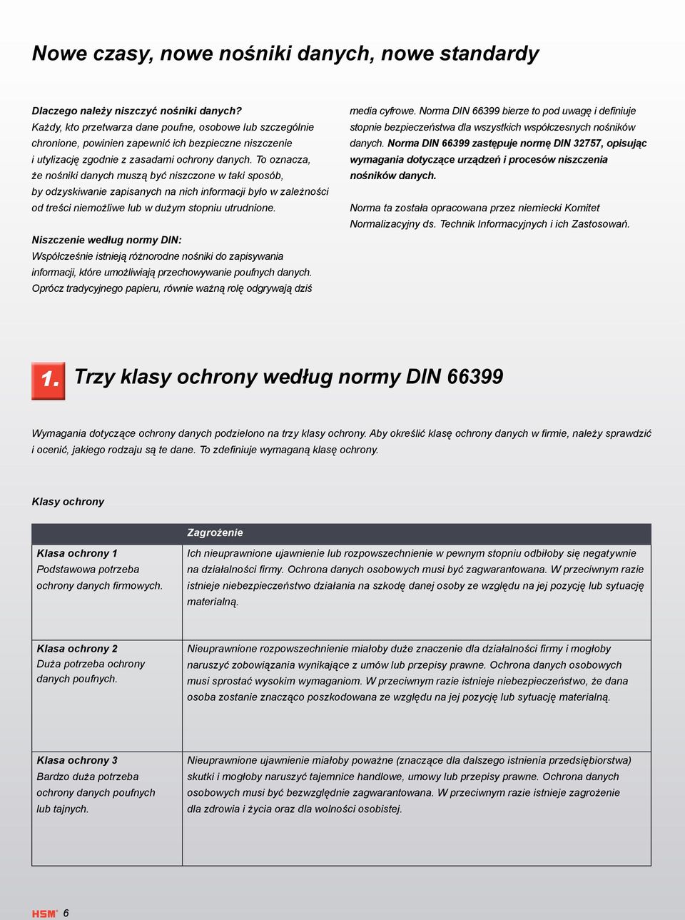 To oznacza, że nośniki danych muszą być niszczone w taki sposób, by odzyskiwanie zapisanych na nich informacji było w zależności od treści niemożliwe lub w dużym stopniu utrudnione.