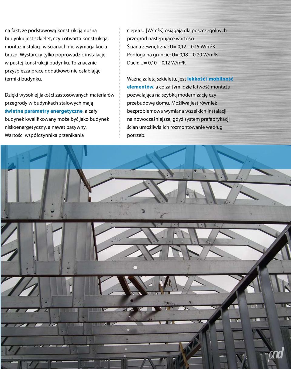 Dzięki wysokiej jakości zastosowanych materiałów przegrody w budynkach stalowych mają świetne parametry energetyczne, a cały budynek kwalifikowany może być jako budynek niskoenergetyczny, a nawet