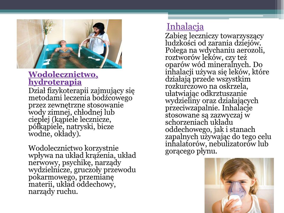 Wodolecznictwo korzystnie wpływa na układ krążenia, układ nerwowy, psychikę, narządy wydzielnicze, gruczoły przewodu pokarmowego, przemianę materii, układ oddechowy, narządy ruchu.