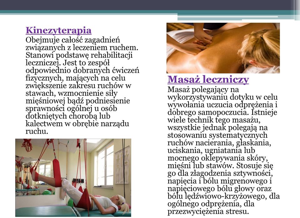 chorobą lub kalectwem w obrębie narządu ruchu. Masaż leczniczy Masaż polegający na wykorzystywaniu dotyku w celu wywołania uczucia odprężenia i dobrego samopoczucia.