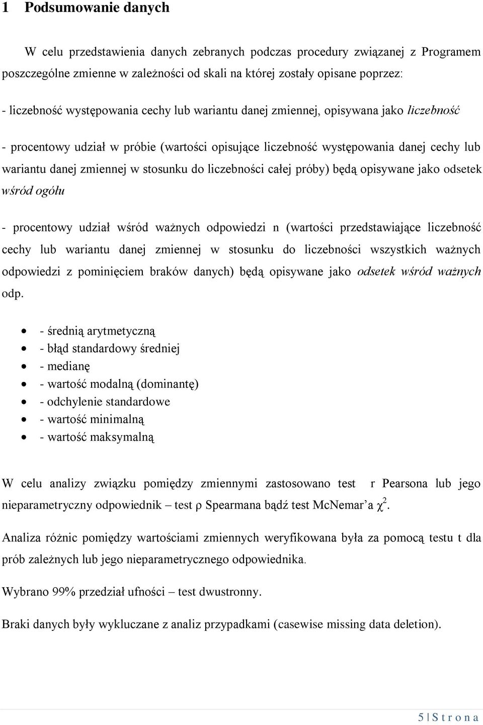 do liczebności całej próby) będą opisywane jako odsetek wśród ogółu - procentowy udział wśród ważnych odpowiedzi n (wartości przedstawiające liczebność cechy lub wariantu danej zmiennej w stosunku do