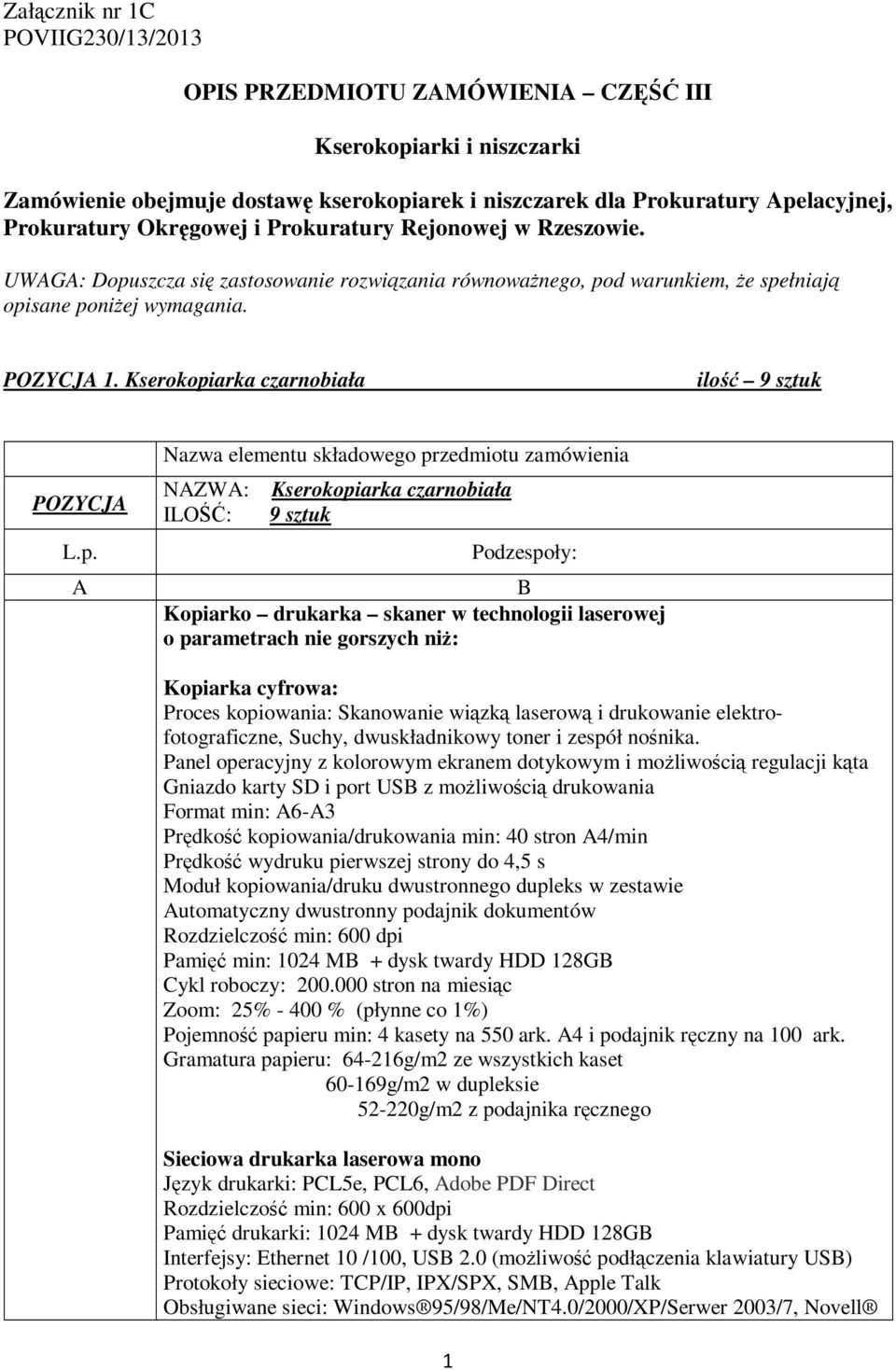 Kserokopiarka czarnobiała ilość 9 sztuk NZW: ILOŚĆ: Kserokopiarka czarnobiała 9 sztuk Kopiarko drukarka skaner w technologii laserowej o parametrach nie gorszych niż: Kopiarka cyfrowa: Proces