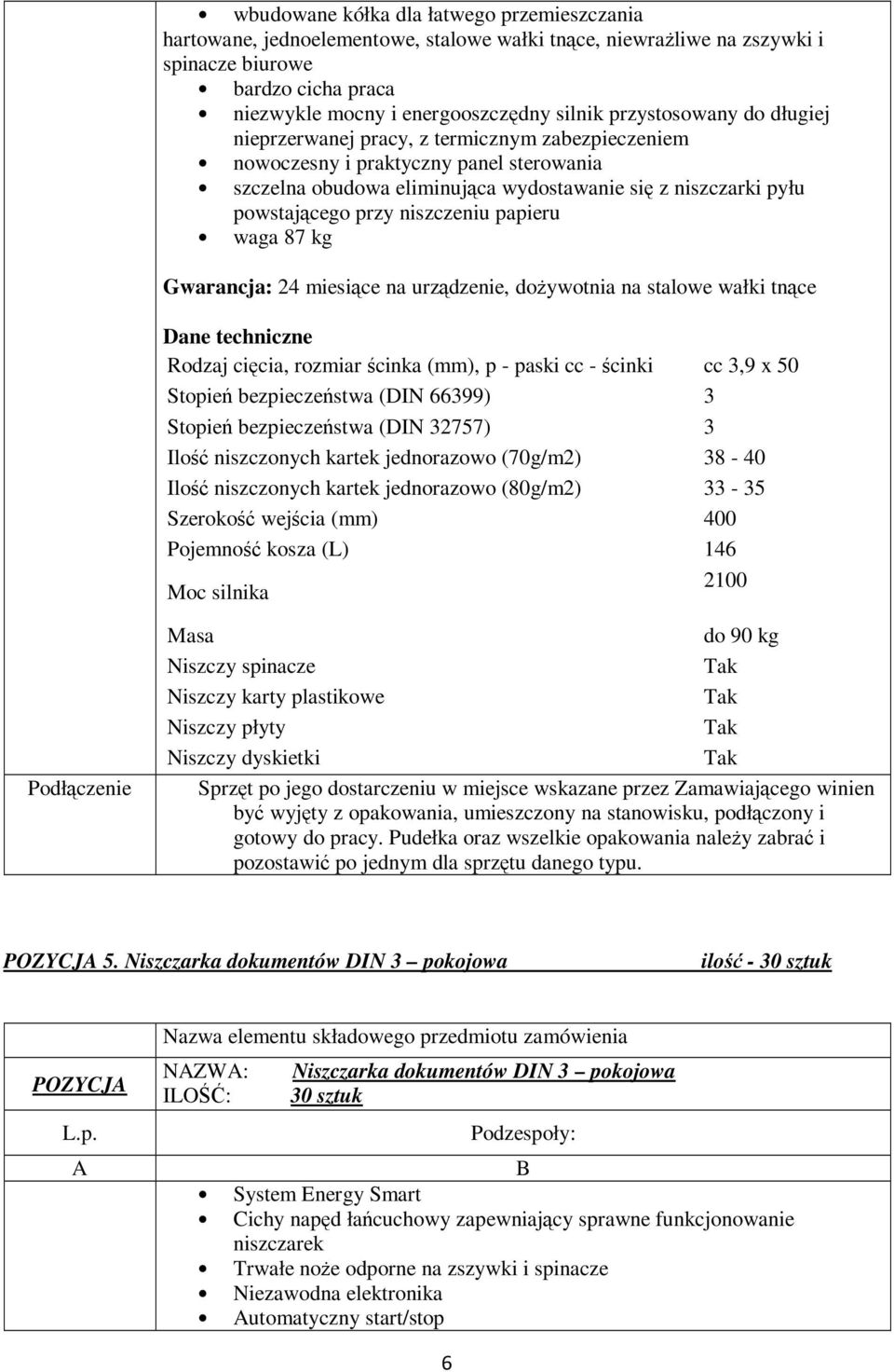 niszczeniu papieru waga 87 kg Gwarancja: 24 miesiące na urządzenie, dożywotnia na stalowe wałki tnące Dane techniczne Rodzaj cięcia, rozmiar ścinka (mm), p - paski cc - ścinki cc 3,9 x 50 Stopień