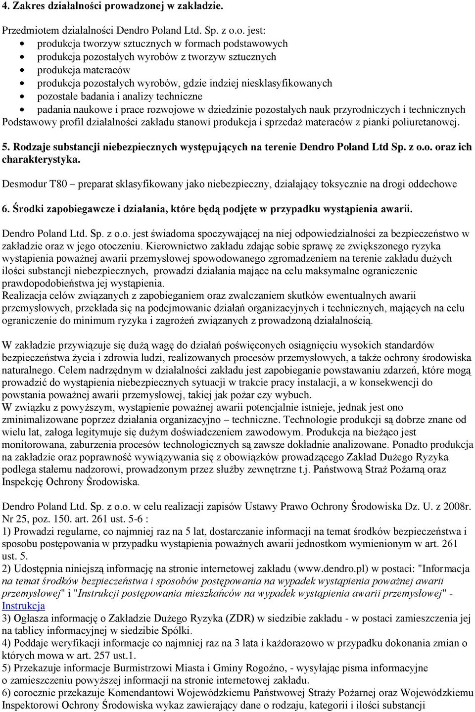 adzonej w zakładzie. Przedmiotem działalności Dendro Poland Ltd. Sp. z o.o. jest: produkcja tworzyw sztucznych w formach podstawowych produkcja pozostałych wyrobów z tworzyw sztucznych produkcja