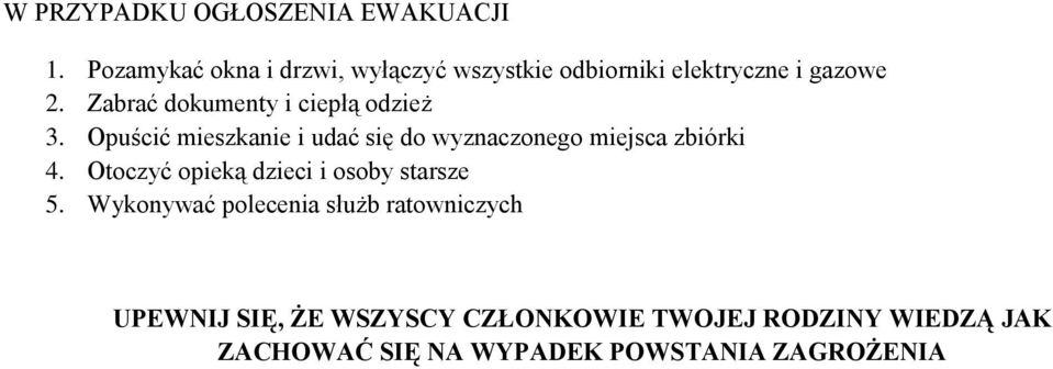 Zabrać dokumenty i ciepłą odzież 3. Opuścić mieszkanie i udać się do wyznaczonego miejsca zbiórki 4.