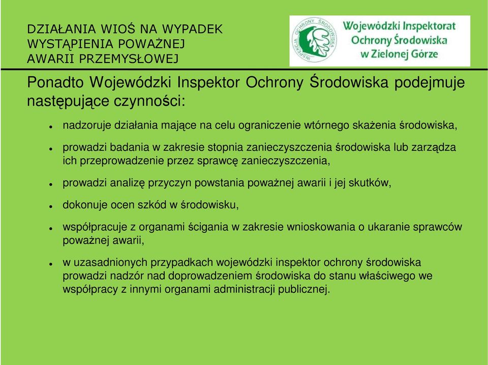 awarii i jej skutków, dokonuje ocen szkód w środowisku, współpracuje z organami ścigania w zakresie wnioskowania o ukaranie sprawców poważnej awarii, w uzasadnionych