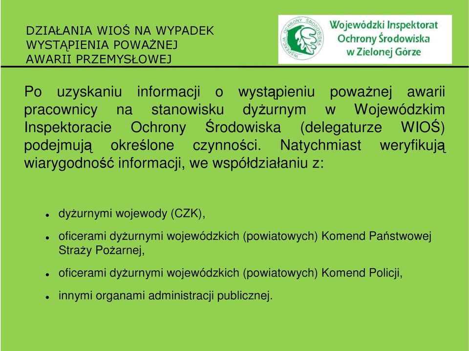 Natychmiast weryfikują wiarygodność informacji, we współdziałaniu z: dyżurnymi wojewody (CZK), oficerami dyżurnymi