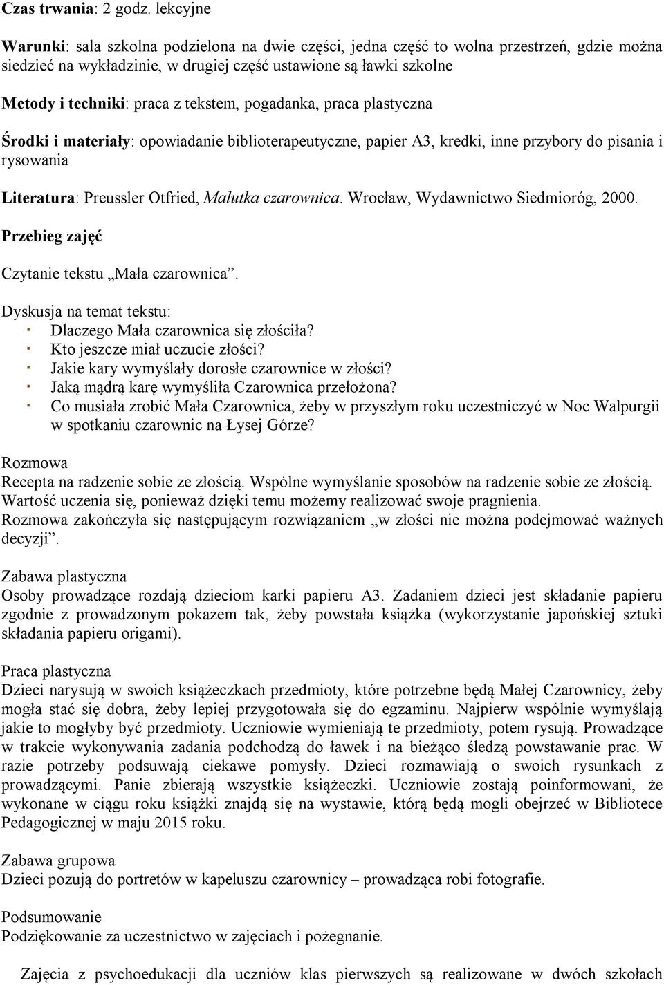 tekstem, pogadanka, praca plastyczna Środki i materiały: opowiadanie biblioterapeutyczne, papier A3, kredki, inne przybory do pisania i rysowania Literatura: Preussler Otfried, Malutka czarownica.