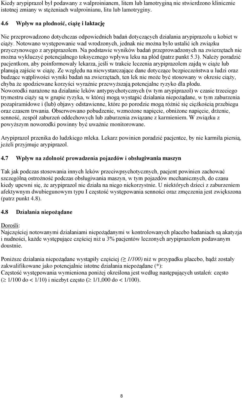 Notowano występowanie wad wrodzonych, jednak nie można było ustalić ich związku przyczynowego z arypiprazolem.