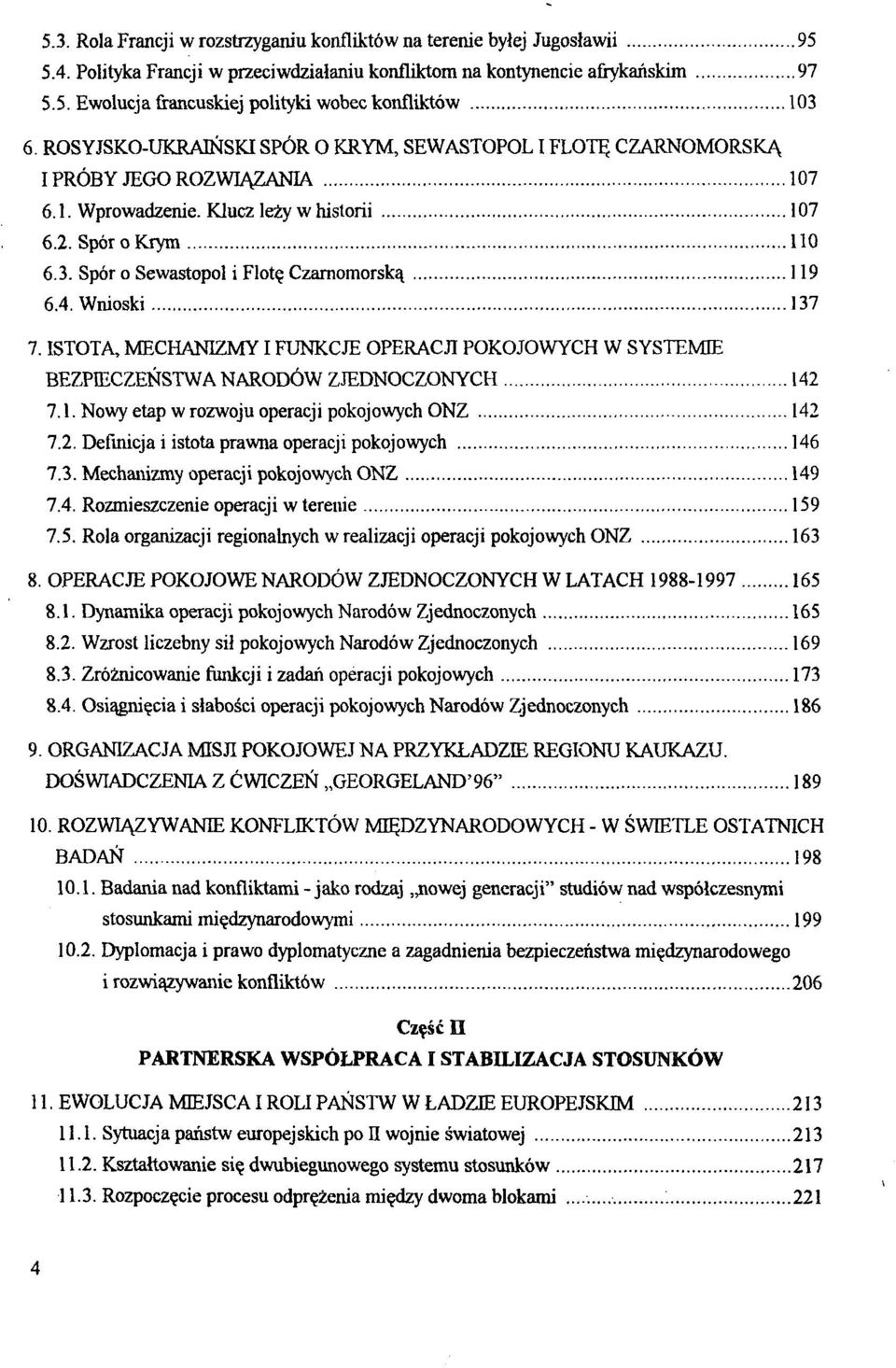 Spór o Sewastopol i Flotę Czarnomorską 119 6.4. Wnioski 137 7. ISTOTA, MECHANIZMY I FUNKCJE OPERACJI POKOJOWYCH W SYSTEMIE BEZPIECZEŃSTWA NARODÓW ZJEDNOCZONYCH 142 7.1. Nowy etap w rozwoju operacji pokojowych ONZ 142 7.