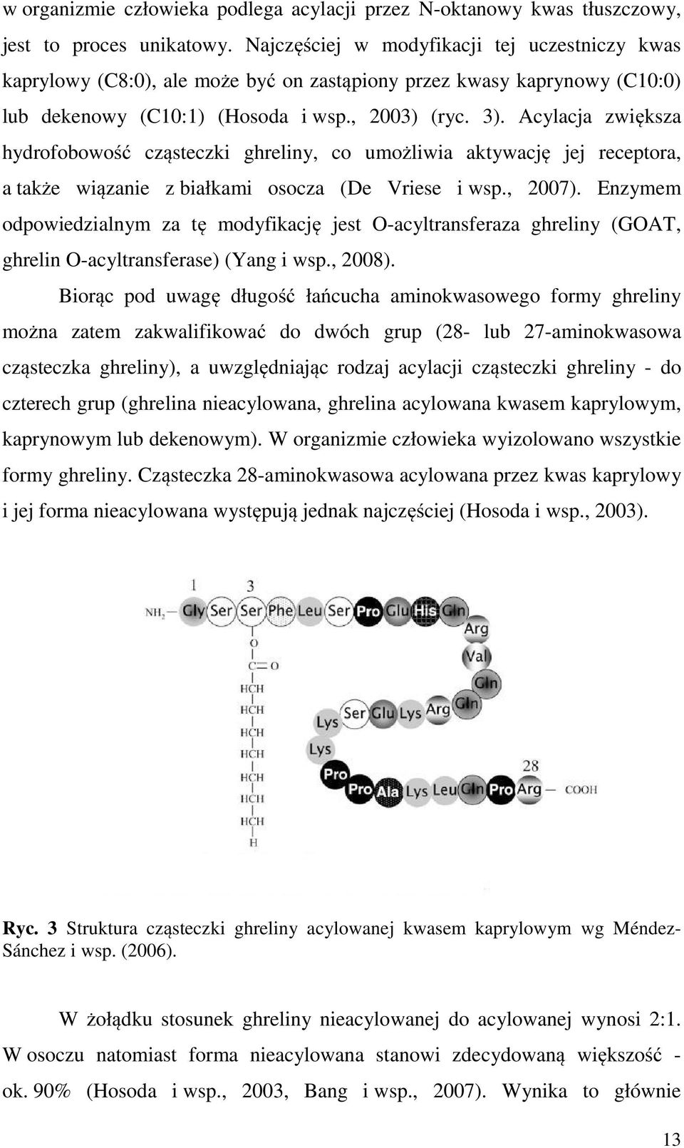Acylacja zwiększa hydrofobowość cząsteczki ghreliny, co umożliwia aktywację jej receptora, a także wiązanie z białkami osocza (De Vriese i wsp., 2007).