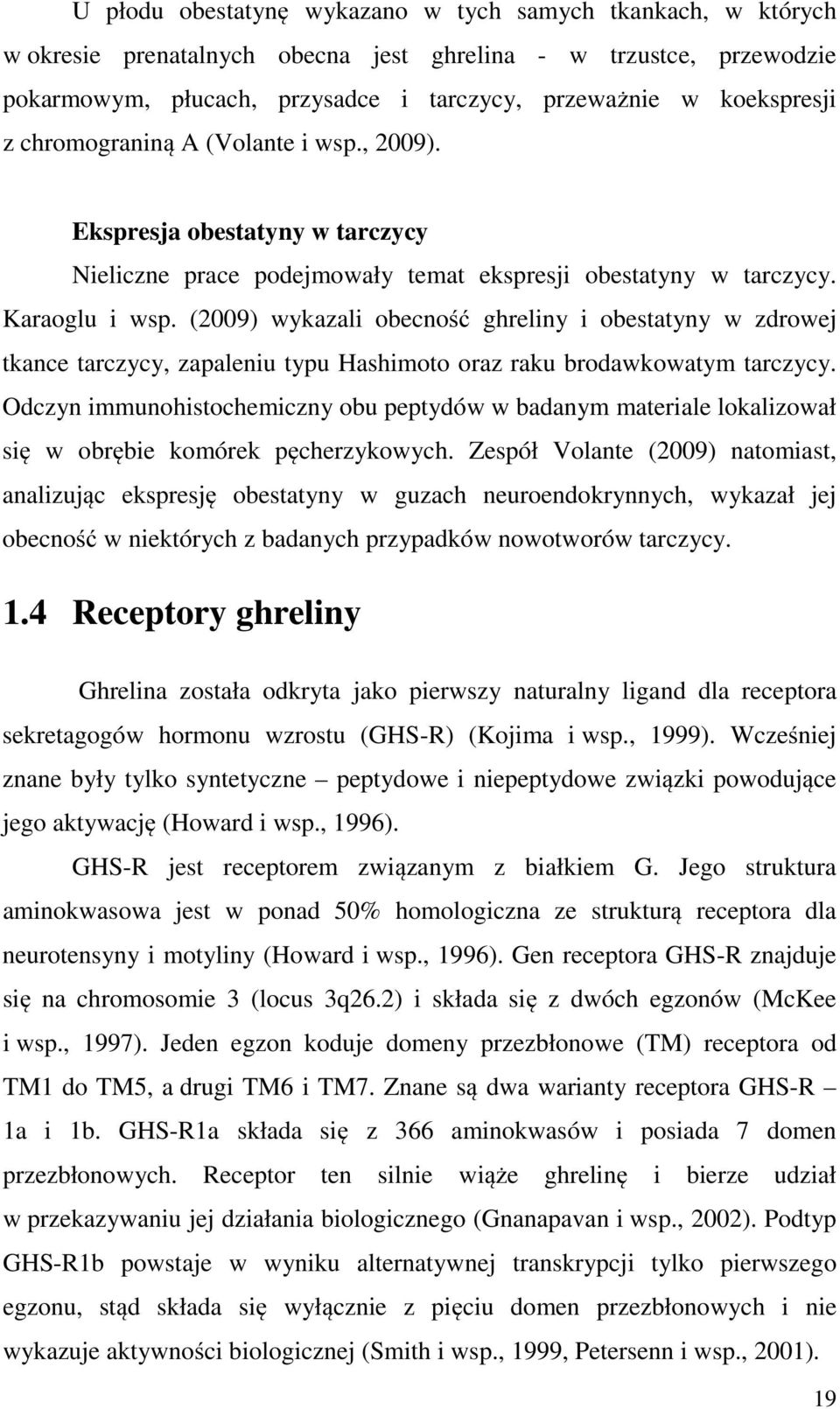 (2009) wykazali obecność ghreliny i obestatyny w zdrowej tkance tarczycy, zapaleniu typu Hashimoto oraz raku brodawkowatym tarczycy.