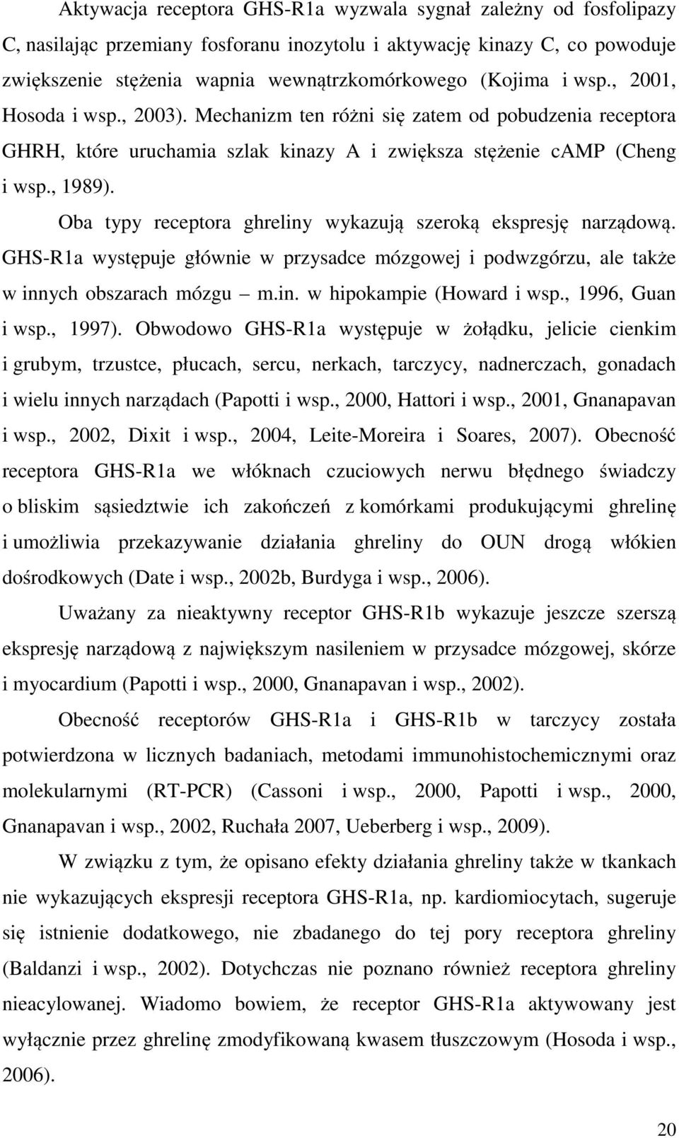 Oba typy receptora ghreliny wykazują szeroką ekspresję narządową. GHS-R1a występuje głównie w przysadce mózgowej i podwzgórzu, ale także w innych obszarach mózgu m.in. w hipokampie (Howard i wsp.