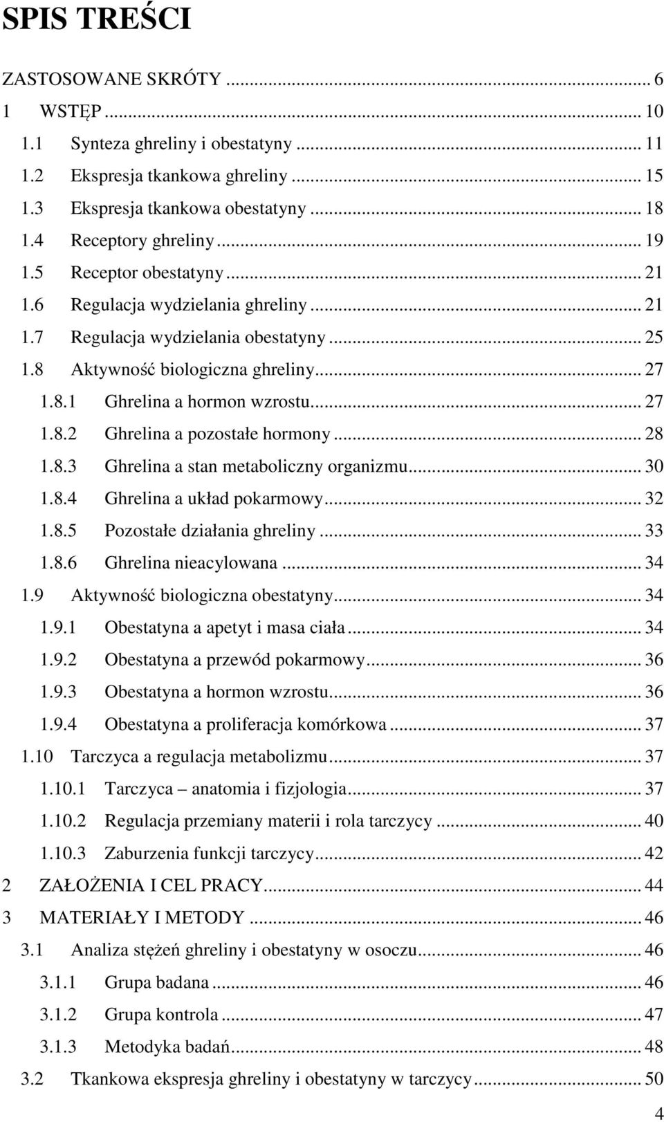 .. 28 1.8.3 Ghrelina a stan metaboliczny organizmu... 30 1.8.4 Ghrelina a układ pokarmowy... 32 1.8.5 Pozostałe działania ghreliny... 33 1.8.6 Ghrelina nieacylowana... 34 1.