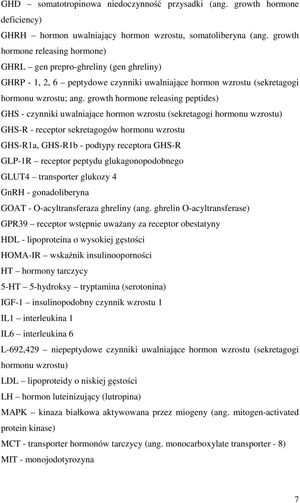 growth hormone releasing peptides) GHS - czynniki uwalniające hormon wzrostu (sekretagogi hormonu wzrostu) GHS-R - receptor sekretagogów hormonu wzrostu GHS-R1a, GHS-R1b - podtypy receptora GHS-R