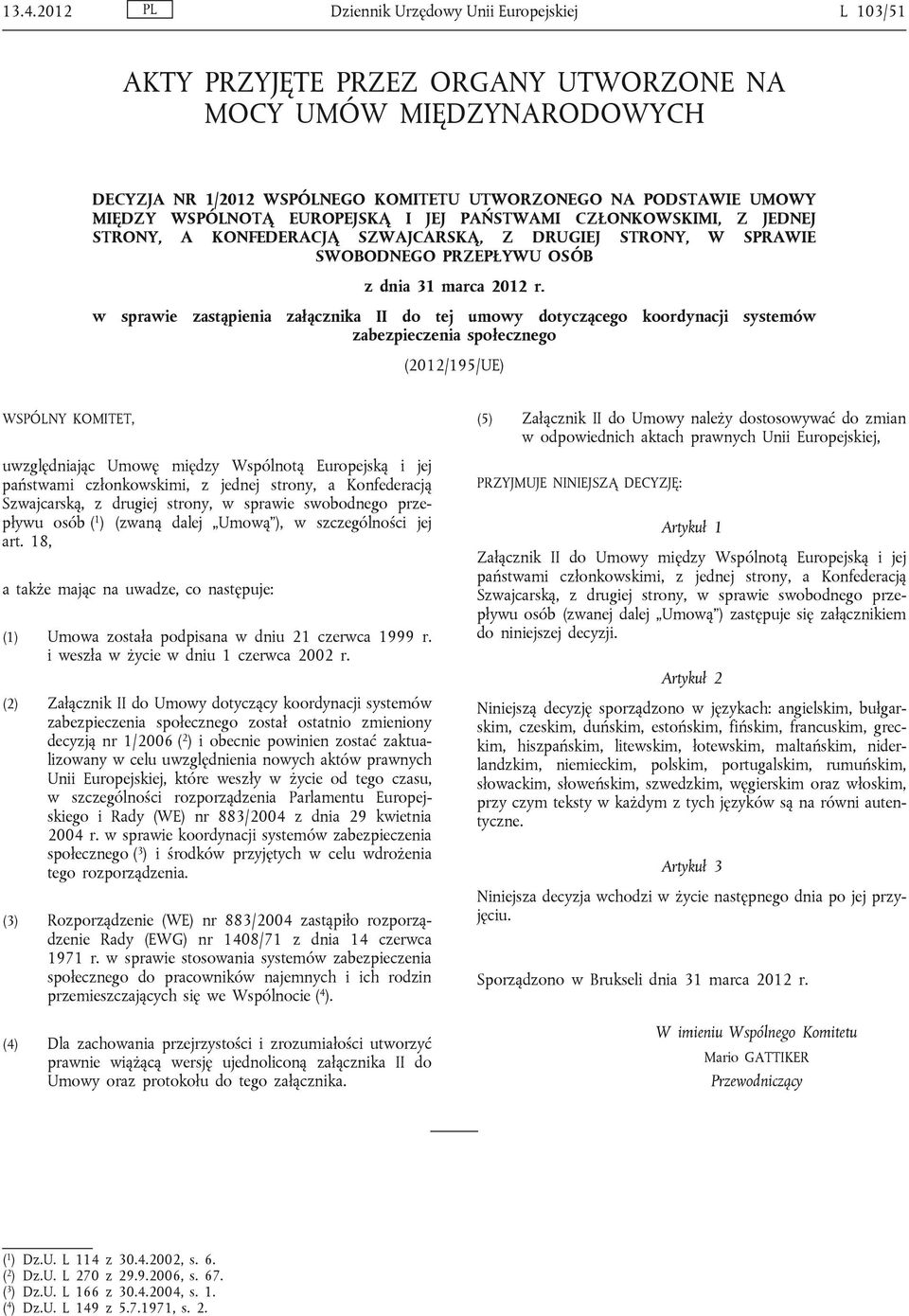 w sprawie zastąpienia załącznika II do tej umowy dotyczącego koordynacji systemów zabezpieczenia społecznego (2012/195/UE) WSPÓLNY KOMITET, uwzględniając Umowę między Wspólnotą Europejską i jej