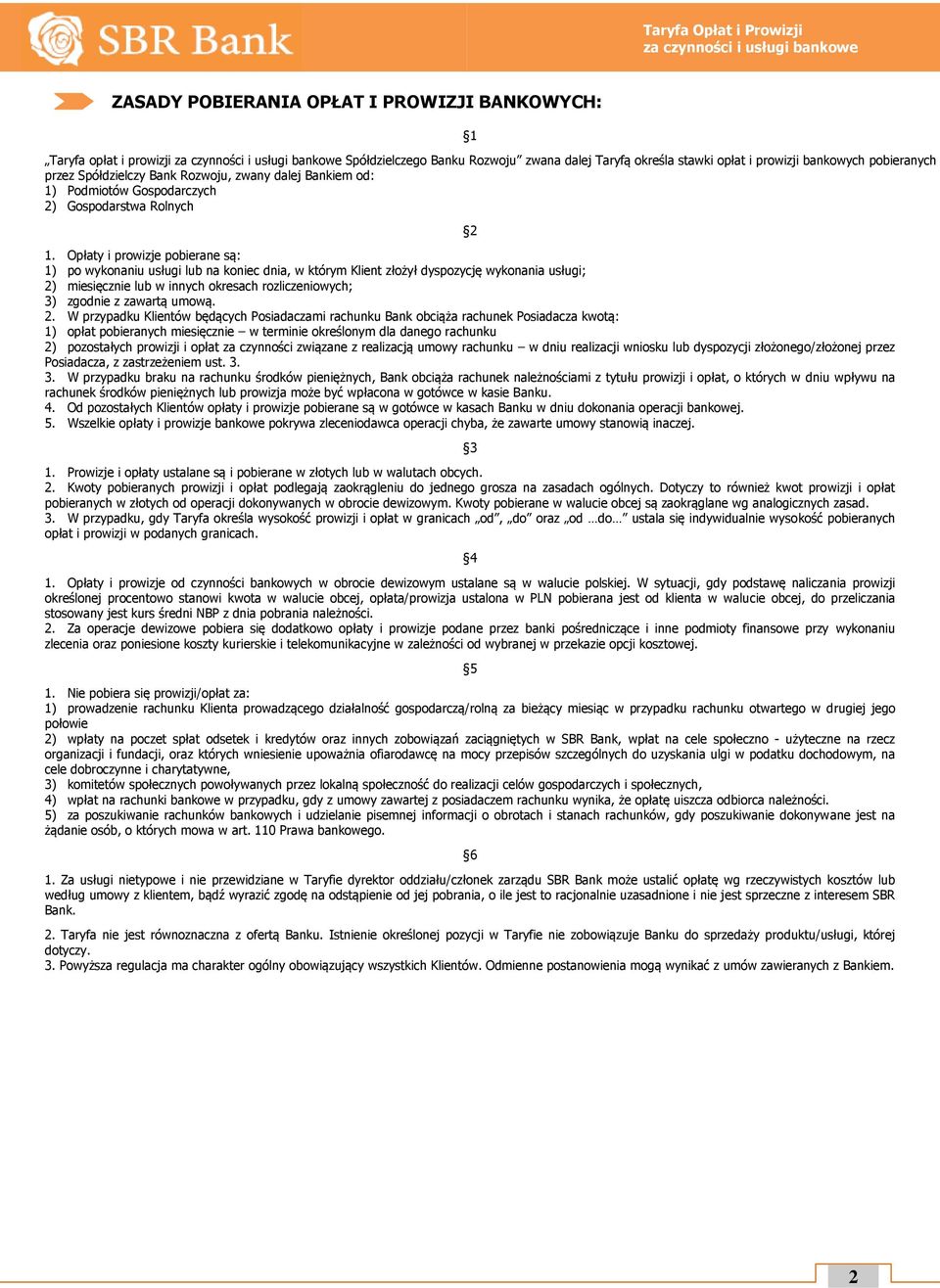 Opłaty i prowizje pobierane są: 1) po wykonaniu usługi lub na koniec dnia, w którym Klient złożył dyspozycję wykonania usługi; 2) miesięcznie lub w innych okresach rozliczeniowych; 3) zgodnie z